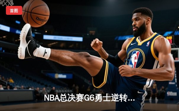 NBA总决赛G6勇士逆转凯尔特人夺冠 库里34分斩获FMVP