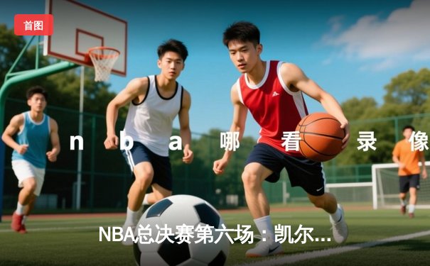 NBA总决赛第六场：凯尔特人逆转勇士夺冠，塔图姆荣膺FMVP