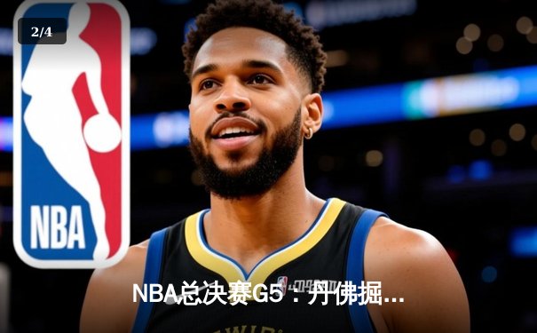 NBA总决赛G5：丹佛掘金逆袭夺冠，约基奇荣膺FMVP - 2