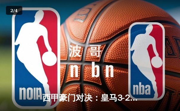 西甲豪门对决：皇马3-2逆转巴萨，本泽马绝杀助球队登顶 - 2