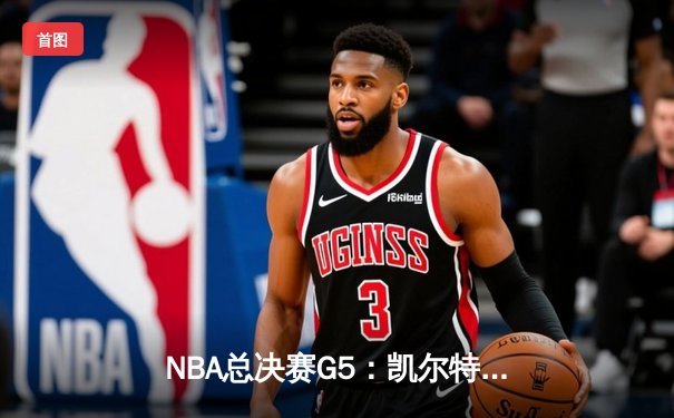 NBA总决赛G5：凯尔特人绝地反击，塔图姆狂砍47分率队扳平总比分