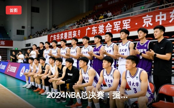 2024NBA总决赛：掘金险胜凯尔特人，约基奇狂砍三双加冕FMVP