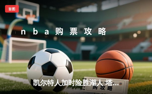 凯尔特人加时险胜湖人 塔图姆44+9+6创纪录之夜