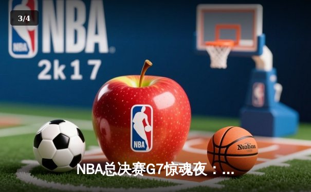NBA总决赛G7惊魂夜：凯尔特人加时逆转勇士夺第18冠 - 3