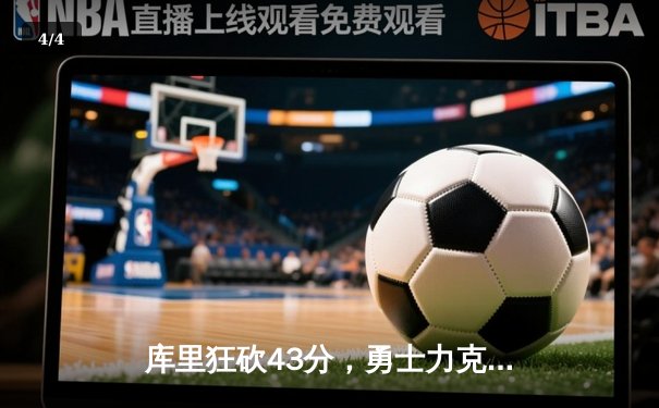 库里狂砍43分，勇士力克绿军夺得NBA总冠军 - 4
