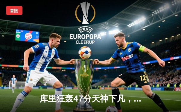 库里狂轰47分天神下凡，勇士加时险胜国王扳平系列赛