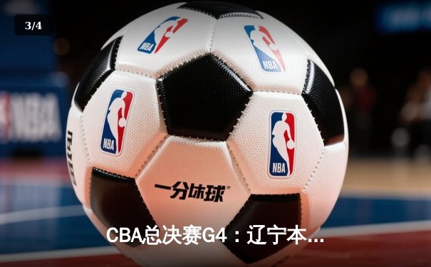 CBA总决赛G4：辽宁本钢加时险胜新疆 赵继伟28+9率队夺赛点 - 3