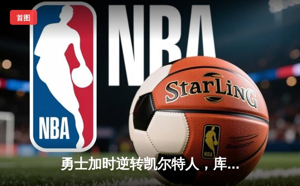 勇士加时逆转凯尔特人，库里43分创赛季新高