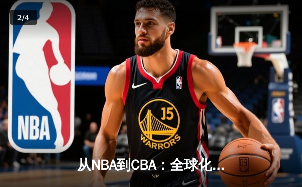 从NBA到CBA：全球化浪潮下中国篮球的转型阵痛与未来之路 - 2