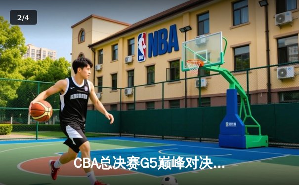 CBA总决赛G5巅峰对决：辽宁本钢加时险胜广东宏远完成三连冠伟业 - 2
